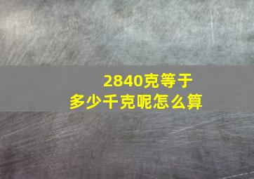 2840克等于多少千克呢怎么算