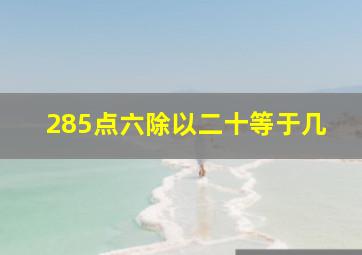 285点六除以二十等于几