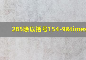 285除以括号154-9×15