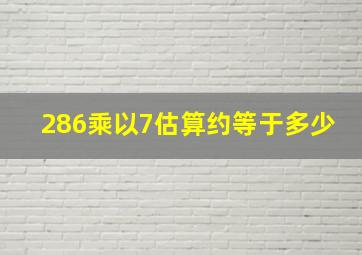 286乘以7估算约等于多少