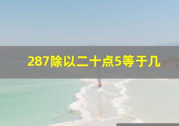 287除以二十点5等于几