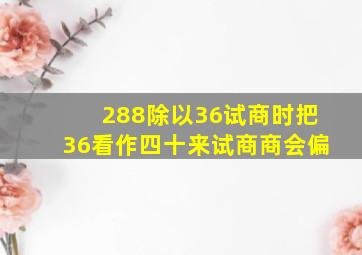 288除以36试商时把36看作四十来试商商会偏