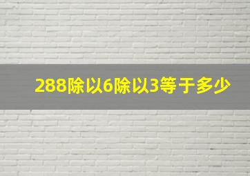 288除以6除以3等于多少