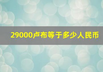 29000卢布等于多少人民币