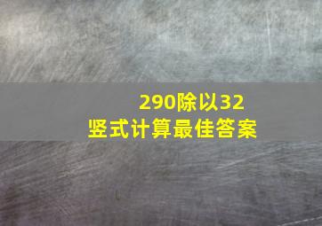 290除以32竖式计算最佳答案