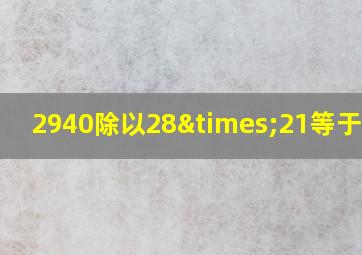 2940除以28×21等于多少