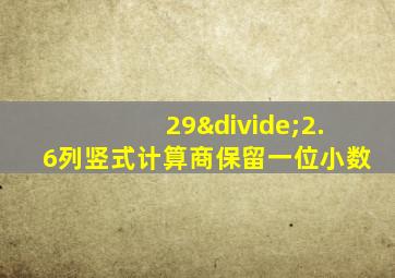 29÷2.6列竖式计算商保留一位小数