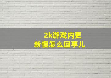 2k游戏内更新慢怎么回事儿