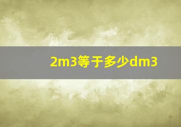 2m3等于多少dm3