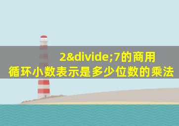 2÷7的商用循环小数表示是多少位数的乘法