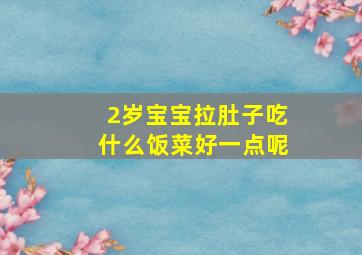 2岁宝宝拉肚子吃什么饭菜好一点呢