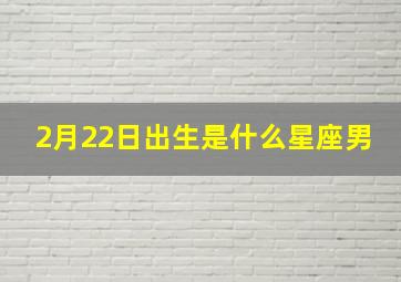 2月22日出生是什么星座男