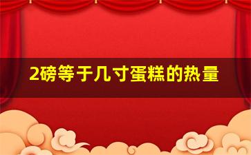 2磅等于几寸蛋糕的热量