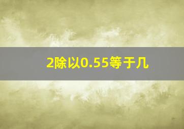 2除以0.55等于几