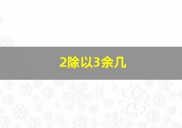 2除以3余几