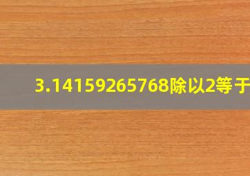 3.14159265768除以2等于几