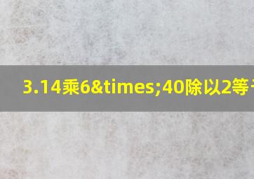 3.14乘6×40除以2等于几