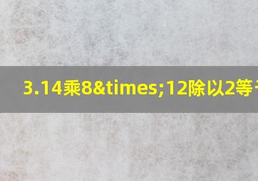 3.14乘8×12除以2等于几