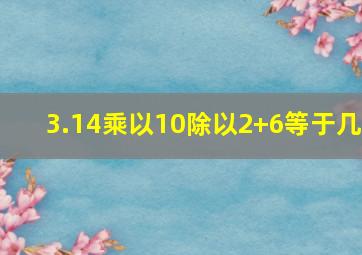 3.14乘以10除以2+6等于几