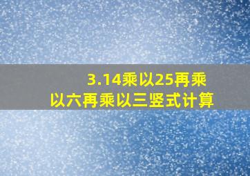 3.14乘以25再乘以六再乘以三竖式计算