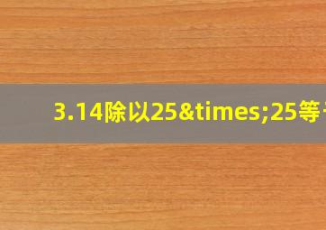 3.14除以25×25等于