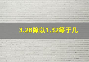 3.28除以1.32等于几