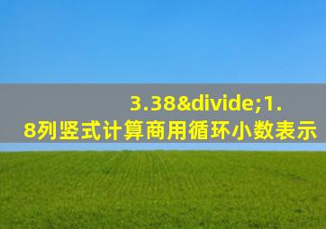 3.38÷1.8列竖式计算商用循环小数表示