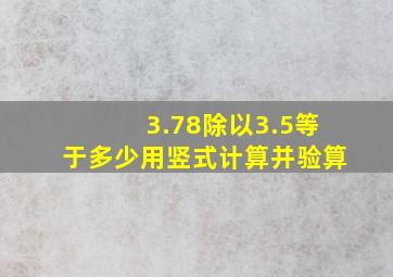 3.78除以3.5等于多少用竖式计算并验算