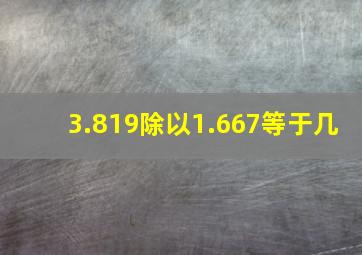 3.819除以1.667等于几