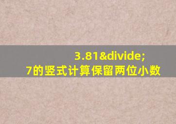 3.81÷7的竖式计算保留两位小数