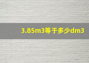 3.85m3等于多少dm3