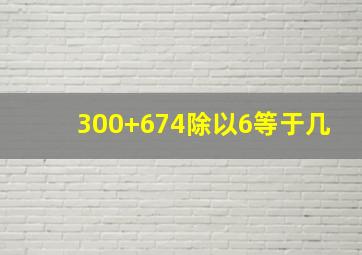 300+674除以6等于几