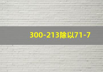 300-213除以71-7