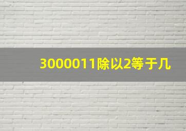 3000011除以2等于几