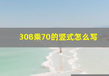 308乘70的竖式怎么写