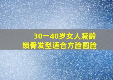 30一40岁女人减龄锁骨发型适合方脸圆脸