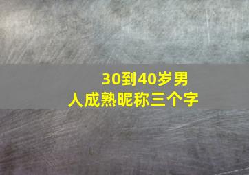 30到40岁男人成熟昵称三个字