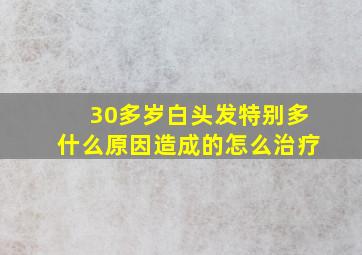 30多岁白头发特别多什么原因造成的怎么治疗