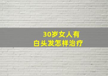 30岁女人有白头发怎样治疗