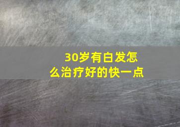 30岁有白发怎么治疗好的快一点