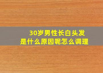 30岁男性长白头发是什么原因呢怎么调理