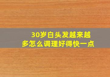 30岁白头发越来越多怎么调理好得快一点