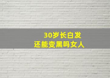 30岁长白发还能变黑吗女人