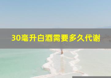 30毫升白酒需要多久代谢