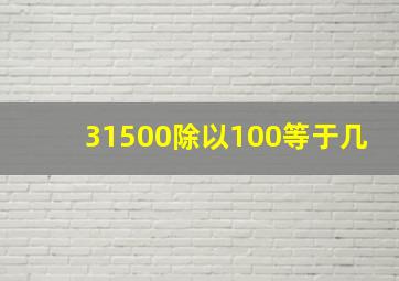 31500除以100等于几