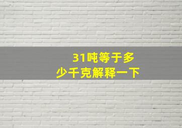 31吨等于多少千克解释一下