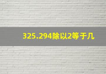 325.294除以2等于几