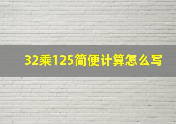 32乘125简便计算怎么写