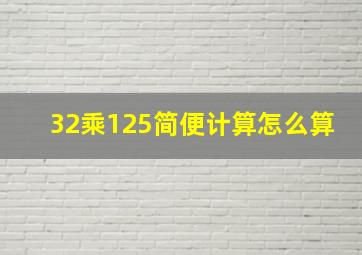 32乘125简便计算怎么算