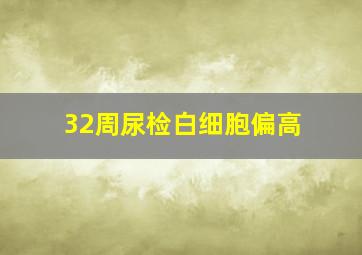 32周尿检白细胞偏高